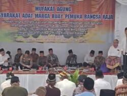 Marga Buay Pemuka Bangsa Raja Negeri Besar Way Kanan Persoalkan Perluasan Register 44 Sungai Muara Dua Dalam Mufakat Agung